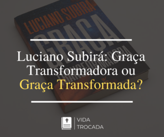 Luciano Subirá Graça Transformadora ou Graça Transformada?